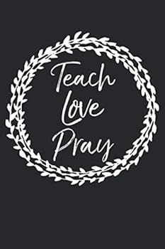 Paperback Teach Love Pray: Teacher Gift Inspirational Christian Devotional Journal with Blank Pages & Notebook to take Sermon & Bible Study Notes for Women Book