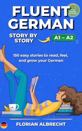 Fluent German, Story by Story: 150 Short Stories for Beginners (A1-A2 level) (Fluent German Series)