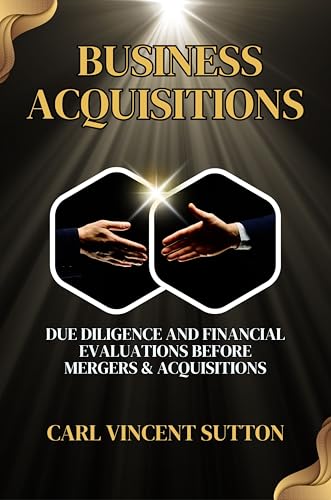 BUSINESS ACQUISITIONS: Due Diligence and Financial Evaluations Before Mergers & Acquisitions (Money Rules The World Book 3)