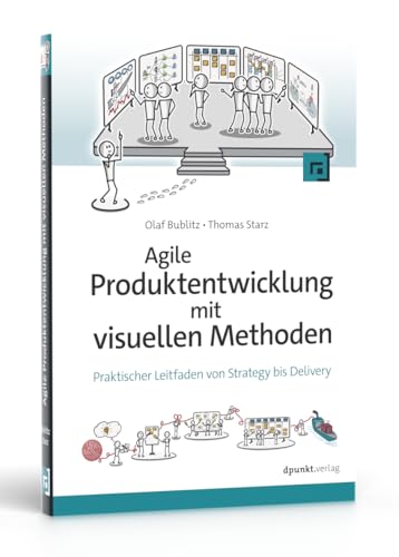 Agile Produktentwicklung mit visuellen Methoden: Praktischer Leitfaden von Strategy bis Delivery