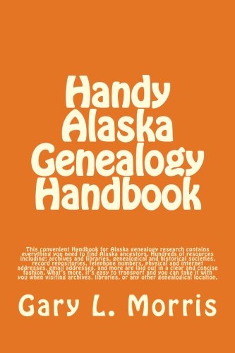 Handy Alaska Genealogy Handbook: A convenient handbook containing everything you need for Alaska Genealogy research