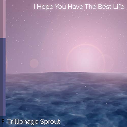 I Hope You Have The Best Life