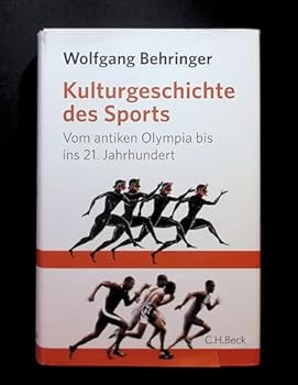 Kulturgeschichte des Sports: Vom antiken Olympia bis zur Gegenwart