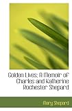Golden Lives; A Memoir of Charles and Katherine Rochester Shepard