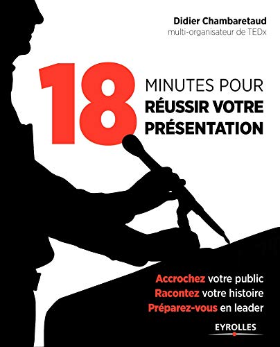 Télécharger 18 minutes pour réussir votre présentation: Accrochez votre public, racontez votre histoire, prép Gratuit