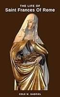 The Life Of Saint Frances Of Rome: Biography and visions of saint Frances of Rome B0CXSVC836 Book Cover