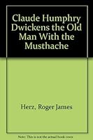 Claude Humphry Dwickens the Old Man With the Musthache 0961956003 Book Cover