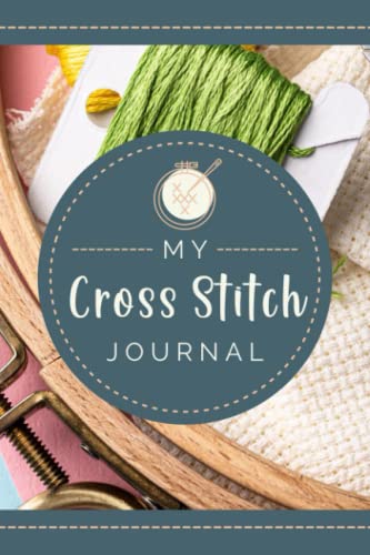 My Cross Stitch Journal: A Project Logbook To Record Design Details, Fabric/Threads Used, Progress & Other Notes | Embroidery Organizer Notebook for Needlecrafters & Stitchery Enthusiasts