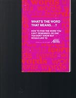 What's the Word That Means...?: How to Find the Word That You Can't Remember - Or One That You Don't Know but Would Like to 0962469807 Book Cover