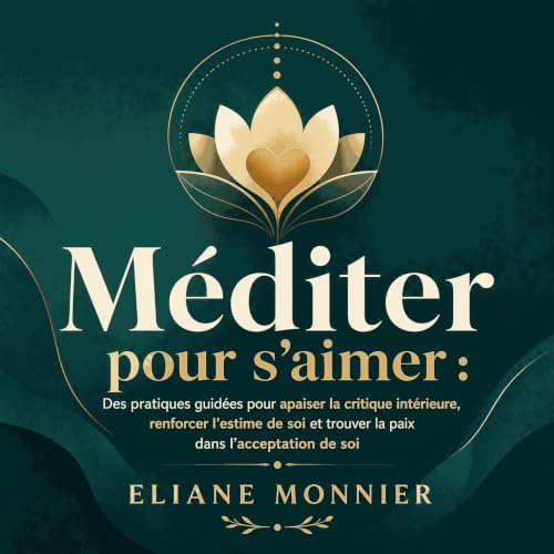 『M&eacute;diter pour s&rsquo;aimer : Des pratiques guid&eacute;es pour apaiser la critique int&eacute;rieure, renforcer l&rsq