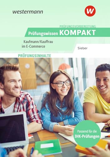 Prüfungsvorbereitung Prüfungswissen KOMPAKT - Kaufmann/Kauffrau im E-Commerce (Prüfungswissen und Prüfungstraining KOMPAKT: Kaufmann/Kauffrau im E-Commerce)