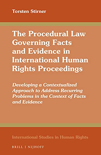 The Procedural Law Governing Facts and Evidence in International Human Rights Proceedings: Developing a Contextualized Approach to Address Recurring Problems in the Context of Facts and Evidence (International Studies in Human Rights)