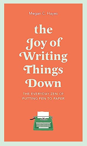 The Joy of Writing Things Down: The Everyday Zen of Putting Pen to Paper