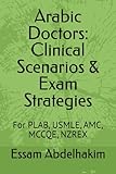 Arabic Doctors: Clinical Scenarios & Exam Strategies: For PLAB, USMLE, AMC, MCCQE, NZREX (Medical Exams)