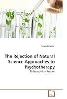 The Rejection of Natural Science Approaches to Psychotherapy: Philosophical Issues 3639230736 Book Cover