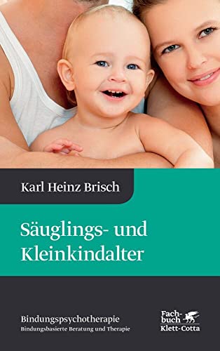 Säuglings- und Kleinkindalter (Bindungspsychotherapie, Bd. 2): Bindungspsychotherapie - Bindungsbasierte Beratung und Therapie