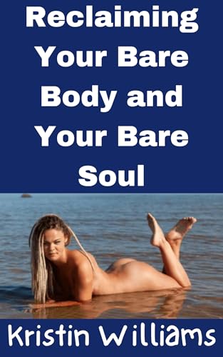 Reclaiming Your Bare Body and Your Bare Soul (Nudity, Spirituality, and Psychology Book 26)