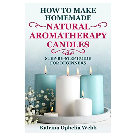 HOW TO MAKE HOMEMADE NATURAL AROMATHERAPY CANDLES: STEP-BY-STEP GUIDE FOR BEGINNERS