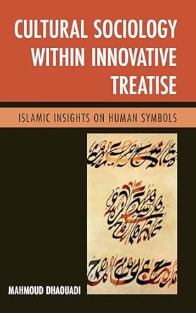 Cultural Sociology within Innovative Treatise: Islamic Insights on Human Symbols Cultural Sociology within Innovative Treatise: Islamic Insights on Human Symbols book cover
