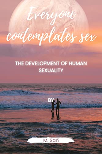 Everyone contemplates sex: The Development of Human Sexuality