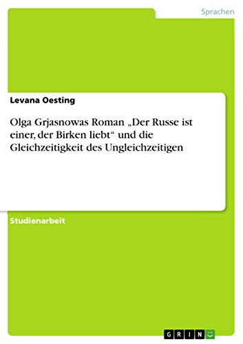 Olga Grjasnowas Roman "Der Russe ist einer, der Birken liebt" und die Gleichzeitigkeit des Ungleichzeitigen (German Edition)