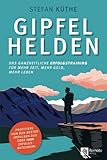 Gipfelhelden: Das ganzheitliche Erfolgstraining für mehr Zeit, mehr Geld, mehr Leben - Stefan Küthe 