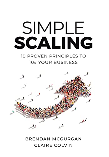 Simple Scaling: Ten Proven Principles To 10X Your Business
