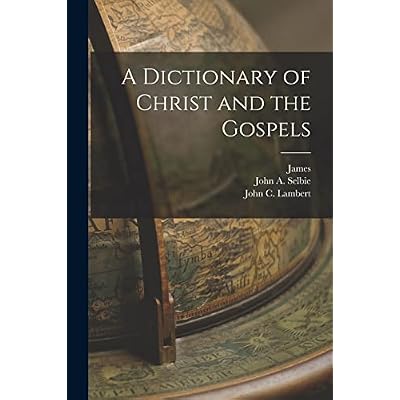 A Dictionary of Christ and the Gospels