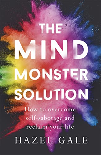 The Mind Monster Solution: How To Overcome Self-Sabotage And Reclaim Your Life