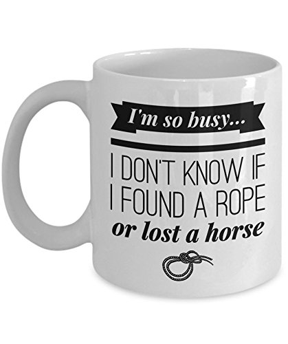 Tanessi Funny Horse Coffee Mug: I'm So Busy I Don't Know If I Found A Rope Or Lost A Horse - White 11oz Ceramic Novelty Horse Lover Gift; Humorous Horse Merchandise