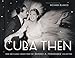 Cuba Then: Rare and Classic Images from the Ramiro Fernandez Collection