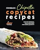 Comeback Chipotle Copycat Recipes: Like the Original with Less Cost and More Quantity