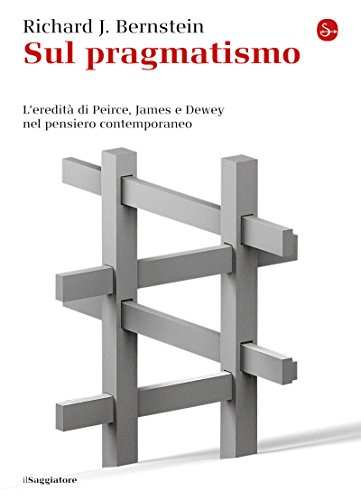 Sul pragmatismo. L'eredità di Peirce, James e Dewey nel pensiero contemporaneo (La cultur