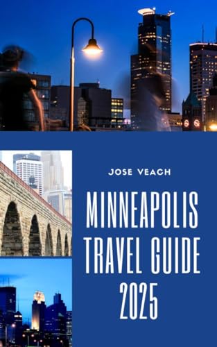 MINNEAPOLIS TRAVEL GUIDE 2025: Unlock the Best of Minneapolis: Local Favorites, Scenic Spots, and Seasonal Tips (THE EXPLORER’S COMPANION)