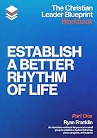 The Christian Leader Blueprint Workbook (Part One): Establish a Better Rhythm of Life B0DG2T4F97 Book Cover