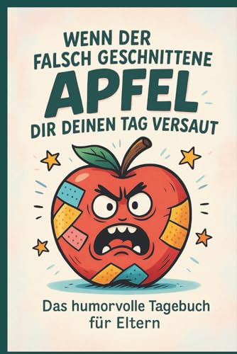 Wenn der falsch geschnittene Apfel dir deinen Tag versaut - Ein Tagebuch fuer Eltern: Tagebuch fuer Wutanfaelle / Kleinkind / Ma