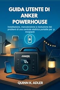 Guida Utente di Anker Powerhouse: Installazione, manutenzione e risoluzione dei problemi di una centrale elettrica portatile per principianti (Italian Edition)
