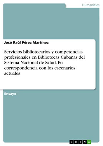 Servicios bibliotecarios y competencias profesionales en Bibliotecas Cubanas del Sistema Nacional de Salud. En correspondencia con los escenarios actuales (Spanish Edition)