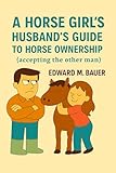 A Horse Girl’s Husband’s Guide to Horse Ownership: Accepting the other man