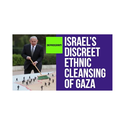 DeProgram with Ted Rall and John Kiriakou: “Israel’s Discreet Ethnic Cleansing of Gaza”