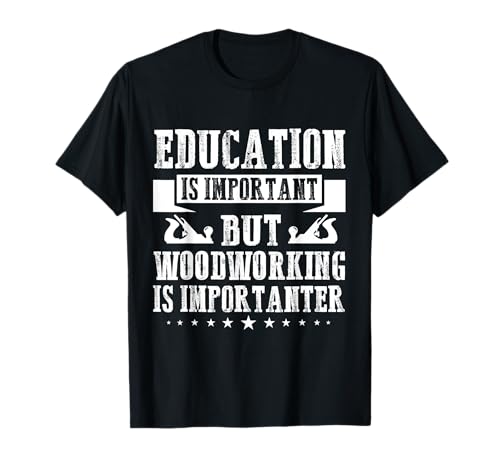 Education Is Important But Woodworking Is Importanter T-Shirt