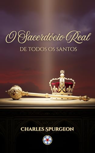 O Sacerdócio Real de Todos os Santos (Sermões do Charles Spurgeon Livro 9)