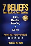 7 Beliefs: Your Oddity is Your Destiny. Beliefs Make You, Break You, or Kill You