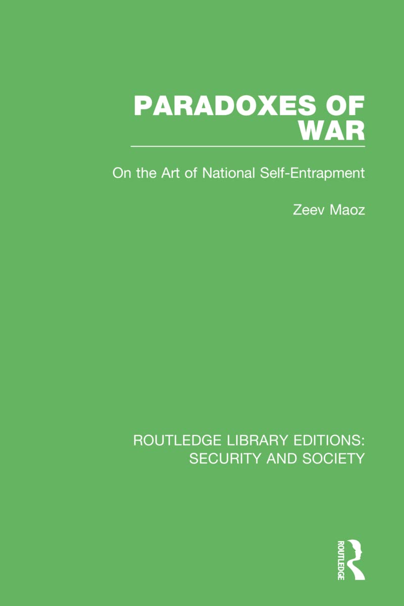 Paradoxes of War: On the Art of National Self-Entrapment (Routledge Library Editions: Security and Society)