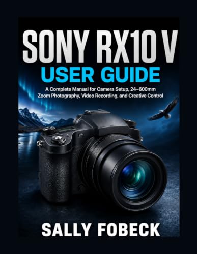 Sony RX10 V User Guide: Complete Manual for Camera Setup, 24 600mm Zoom, Recording, and Creative image 2