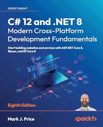 C# 12 and .NET 8 – Modern Cross-Platform Development Fundamentals...