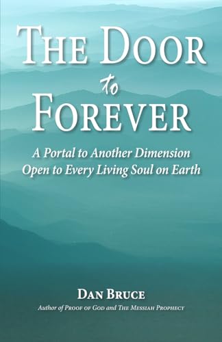 The Door to Forever: A Portal to Another Dimension Open to Every Living Soul on Earth