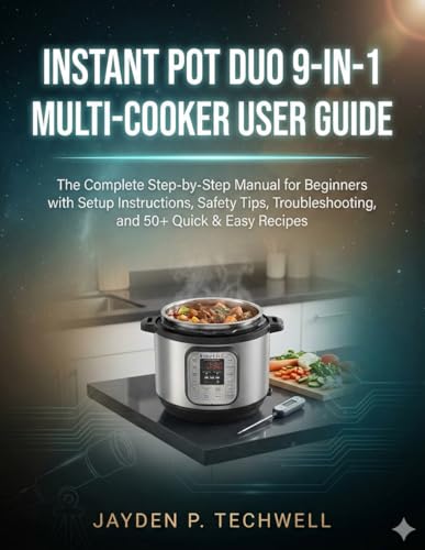 Instant Pot Duo 9‑In‑1 Multi‑Cooker User Guide: The Complete Step-By-Step Manual For Beginners With Setup Instructions, Safety Tips, Troubleshooting, And 50+ Quick & Easy Recipes