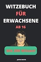 Witzebuch für Erwachsene: ab 16 Jahren mit 200 lustigsten Witzen und schwarzen Humor (Bonus: „Deine Mudder“ Witze) (German Edition) 1676100482 Book Cover