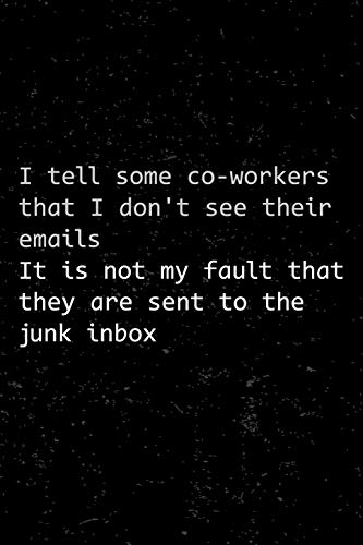 I Tell Some Co-workers That I Don't See Their Emails It Is Not My Fault That They Are Sent To The Junk Inbox: Funny Quote Journal Line Ruled Mini Note ... Gifts To Write Message - Modern Black Design